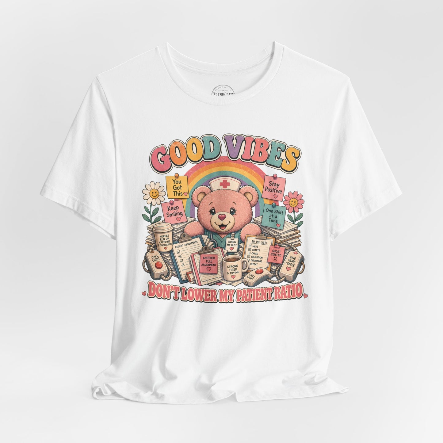 Good Vibes, Don’t Lower My Patient Ratio | Burnout Bears™ Nurse Tee