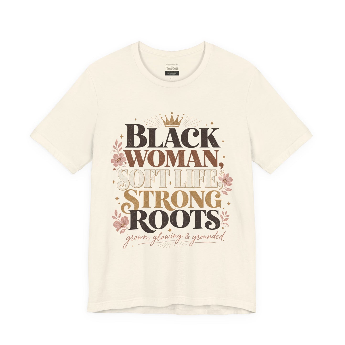 Black Woman Soft Life Strong Roots T-Shirt — Empowerment Graphic Tee