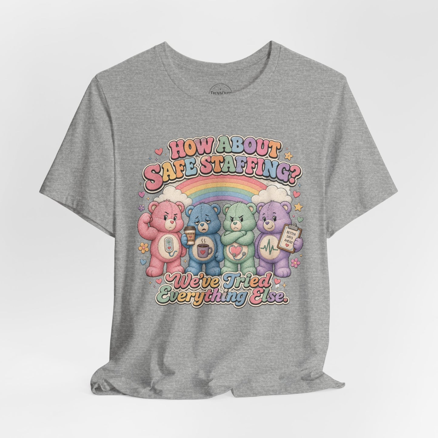 How About Safe Staffing? We’ve Tried Everything Else | Burnout Bears™ Nurse Tee