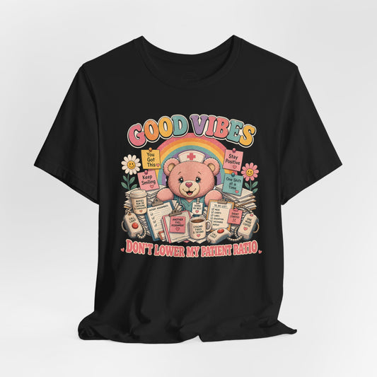 Good Vibes, Don’t Lower My Patient Ratio | Burnout Bears™ Nurse Tee