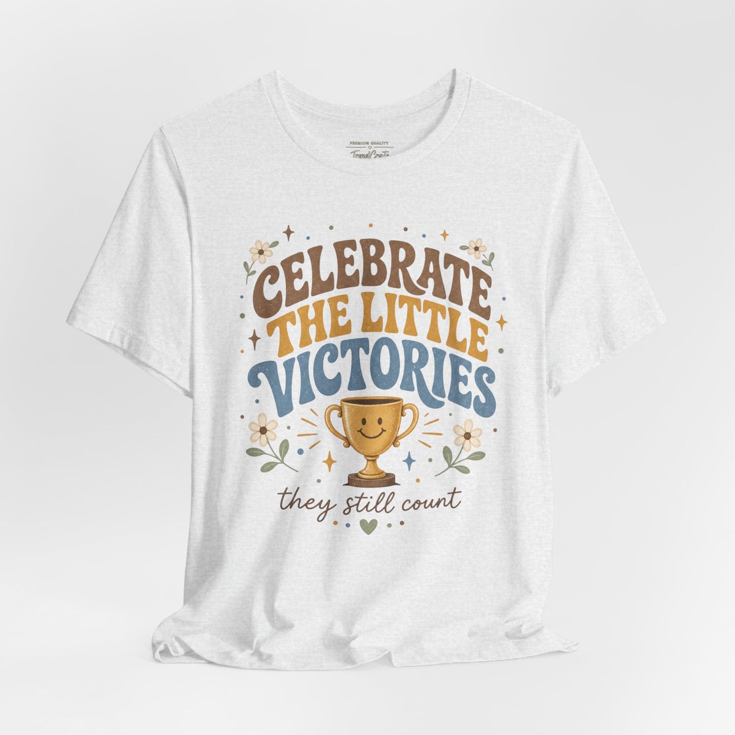 Celebrate the Little Victories Tee — Inspirational Positive Message T-Shirt