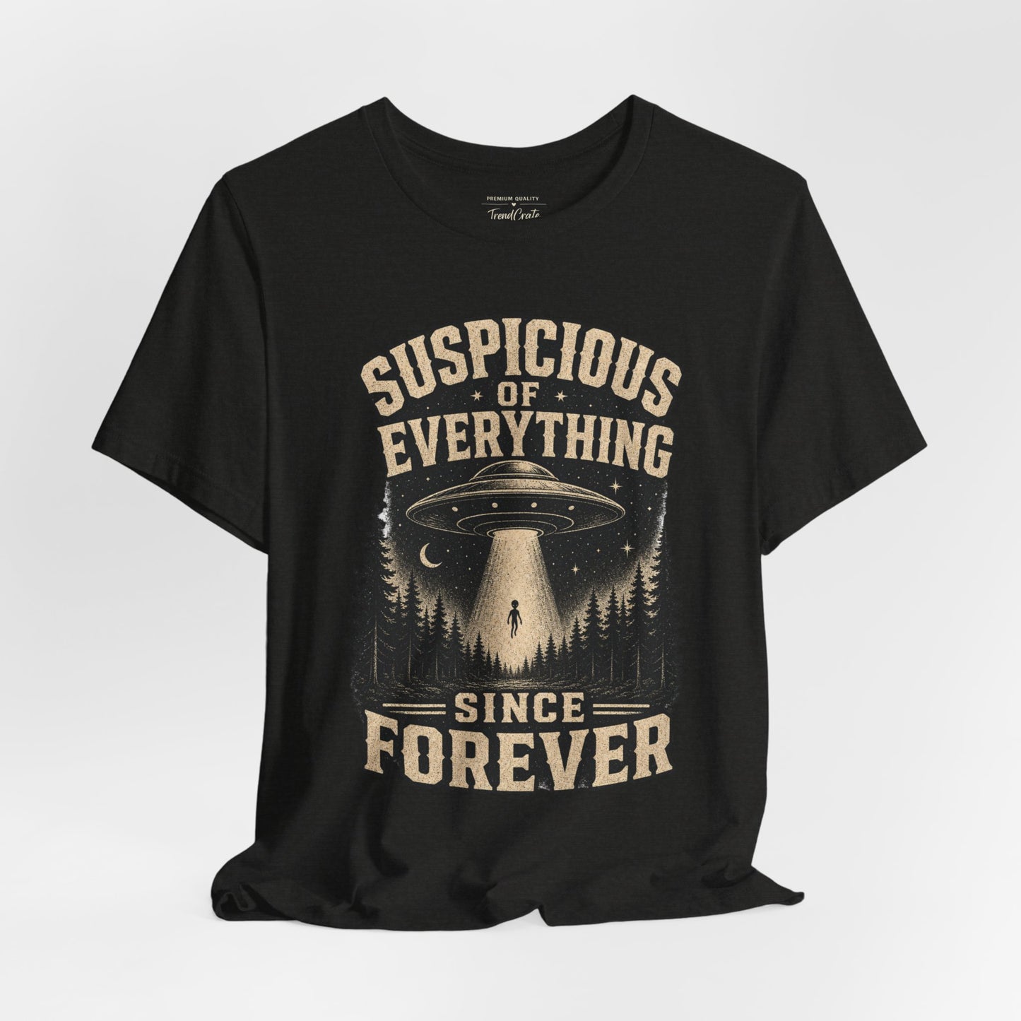 Suspicious of Everything Since Forever T-Shirt — UFO Alien Abduction Graphic Tee